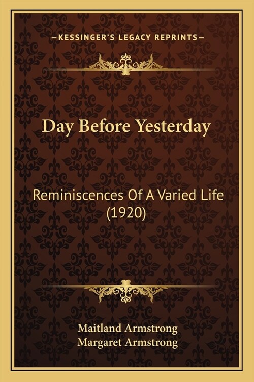 Day Before Yesterday: Reminiscences Of A Varied Life (1920) (Paperback)