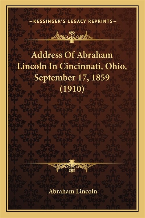 Address Of Abraham Lincoln In Cincinnati, Ohio, September 17, 1859 (1910) (Paperback)