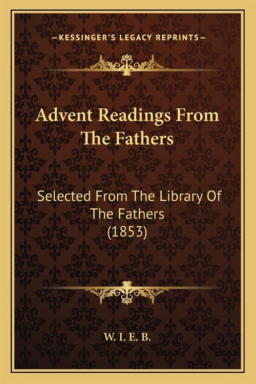 Advent Readings From The Fathers: Selected From The Library Of The Fathers (1853) (Paperback)