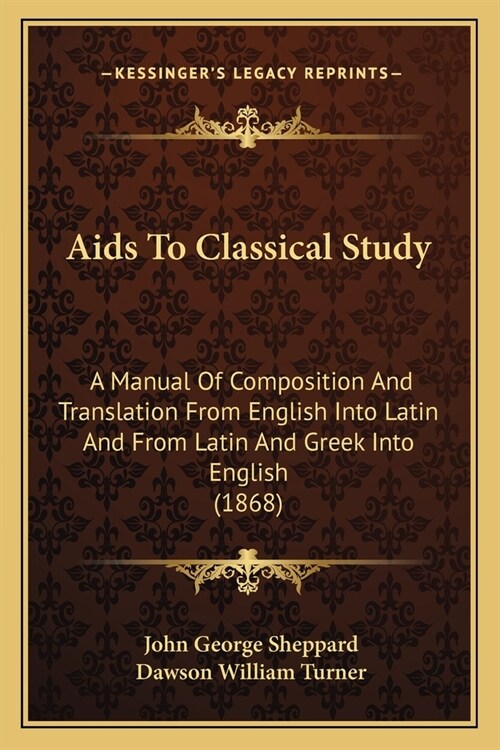 Aids To Classical Study: A Manual Of Composition And Translation From English Into Latin And From Latin And Greek Into English (1868) (Paperback)