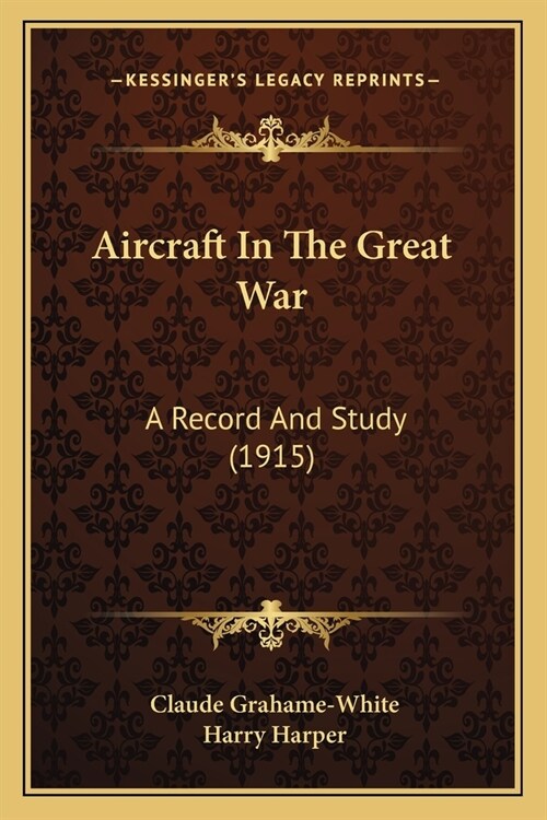 Aircraft In The Great War: A Record And Study (1915) (Paperback)