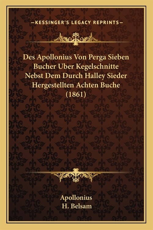 Des Apollonius Von Perga Sieben Bucher Uber Kegelschnitte Nebst Dem Durch Halley Sieder Hergestellten Achten Buche (1861) (Paperback)