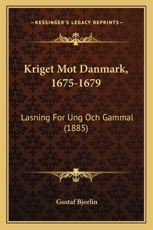 Kriget Mot Danmark, 1675-1679: Lasning For Ung Och Gammal (1885) (Paperback)