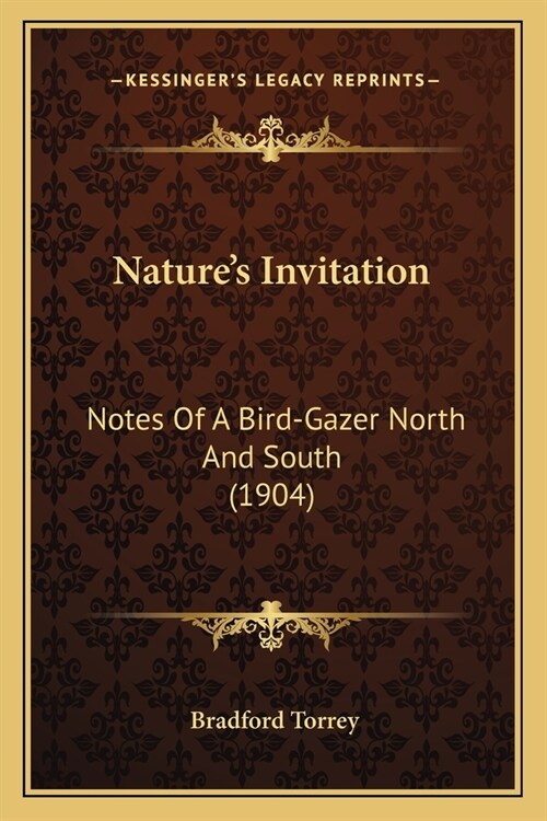 Natures Invitation: Notes Of A Bird-Gazer North And South (1904) (Paperback)