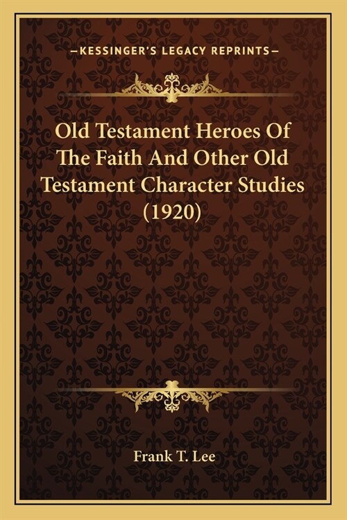 Old Testament Heroes Of The Faith And Other Old Testament Character Studies (1920) (Paperback)
