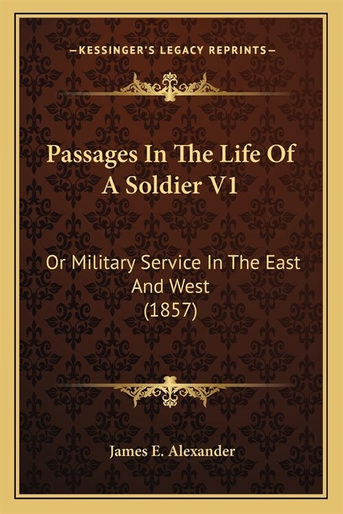 Passages In The Life Of A Soldier V1: Or Military Service In The East And West (1857) (Paperback)