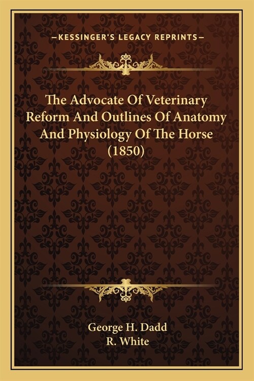 The Advocate Of Veterinary Reform And Outlines Of Anatomy And Physiology Of The Horse (1850) (Paperback)