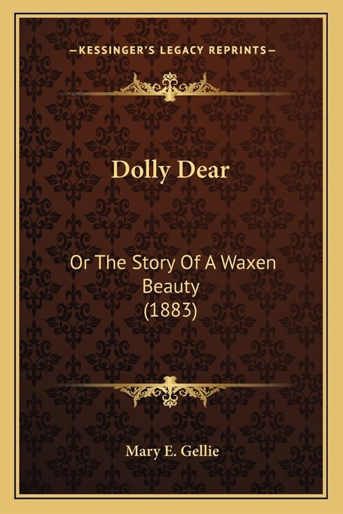 Dolly Dear: Or The Story Of A Waxen Beauty (1883) (Paperback)