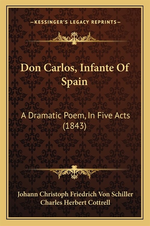 Don Carlos, Infante Of Spain: A Dramatic Poem, In Five Acts (1843) (Paperback)