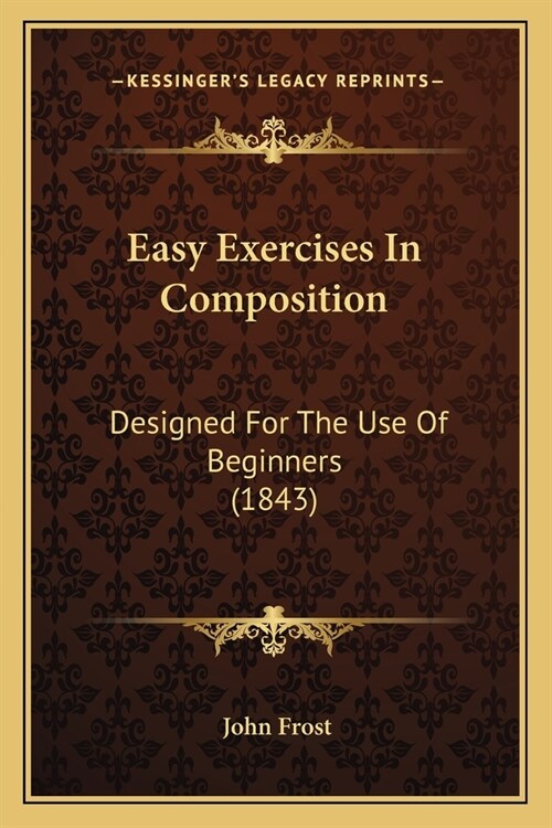 Easy Exercises In Composition: Designed For The Use Of Beginners (1843) (Paperback)