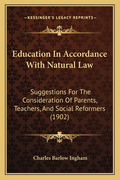 Education In Accordance With Natural Law: Suggestions For The Consideration Of Parents, Teachers, And Social Reformers (1902) (Paperback)