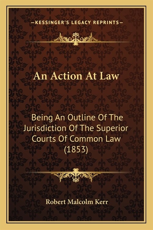 An Action At Law: Being An Outline Of The Jurisdiction Of The Superior Courts Of Common Law (1853) (Paperback)