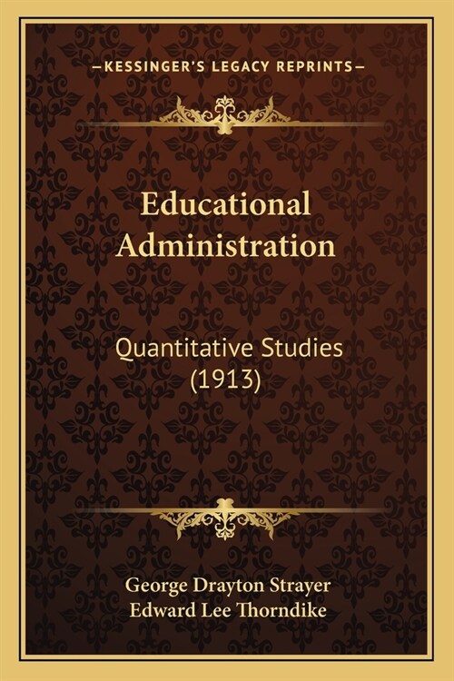 Educational Administration: Quantitative Studies (1913) (Paperback)