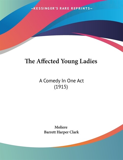 The Affected Young Ladies: A Comedy In One Act (1915) (Paperback)