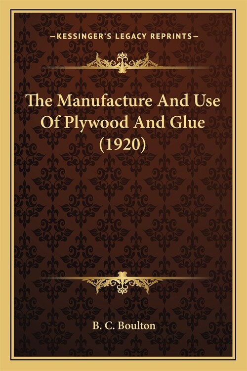 The Manufacture And Use Of Plywood And Glue (1920) (Paperback)