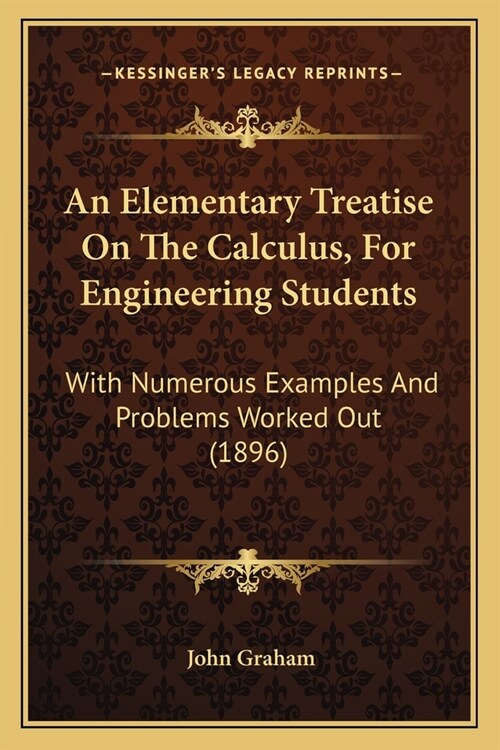 An Elementary Treatise On The Calculus, For Engineering Students: With Numerous Examples And Problems Worked Out (1896) (Paperback)