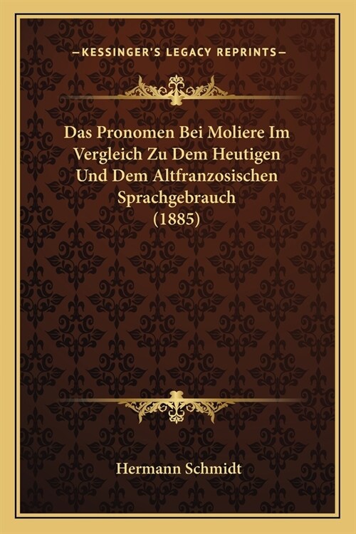 Das Pronomen Bei Moliere Im Vergleich Zu Dem Heutigen Und Dem Altfranzosischen Sprachgebrauch (1885) (Paperback)