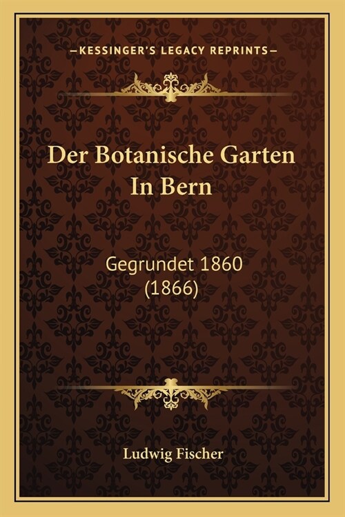 Der Botanische Garten In Bern: Gegrundet 1860 (1866) (Paperback)