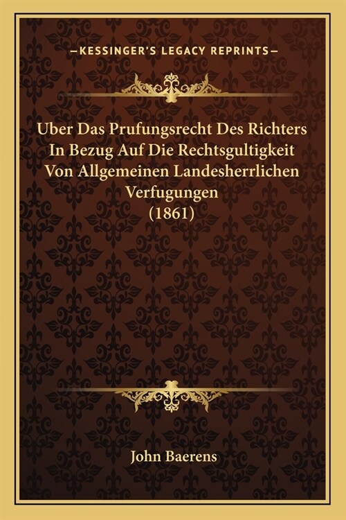 Uber Das Prufungsrecht Des Richters In Bezug Auf Die Rechtsgultigkeit Von Allgemeinen Landesherrlichen Verfugungen (1861) (Paperback)