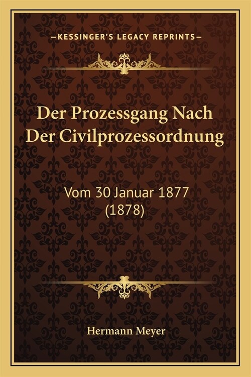 Der Prozessgang Nach Der Civilprozessordnung: Vom 30 Januar 1877 (1878) (Paperback)