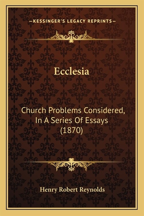 Ecclesia: Church Problems Considered, In A Series Of Essays (1870) (Paperback)