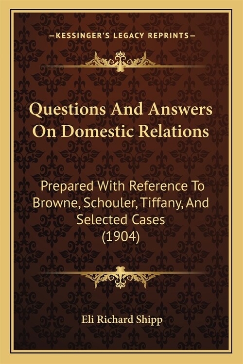 Questions And Answers On Domestic Relations: Prepared With Reference To Browne, Schouler, Tiffany, And Selected Cases (1904) (Paperback)