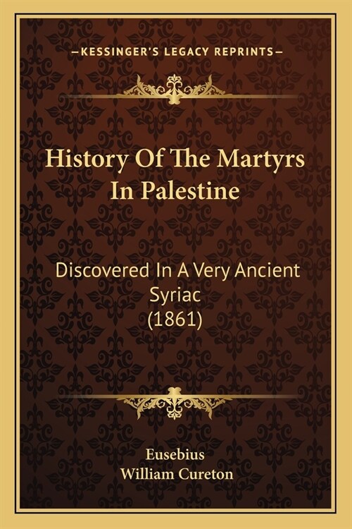 History Of The Martyrs In Palestine: Discovered In A Very Ancient Syriac (1861) (Paperback)