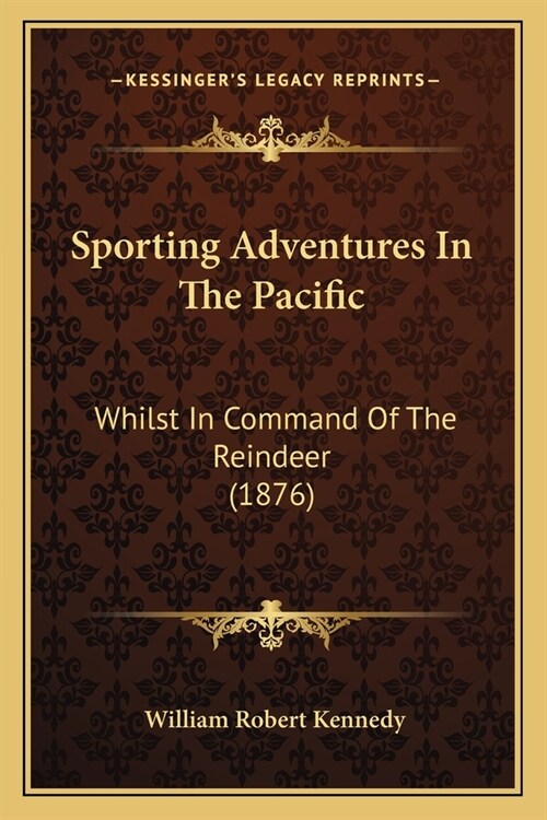 Sporting Adventures In The Pacific: Whilst In Command Of The Reindeer (1876) (Paperback)