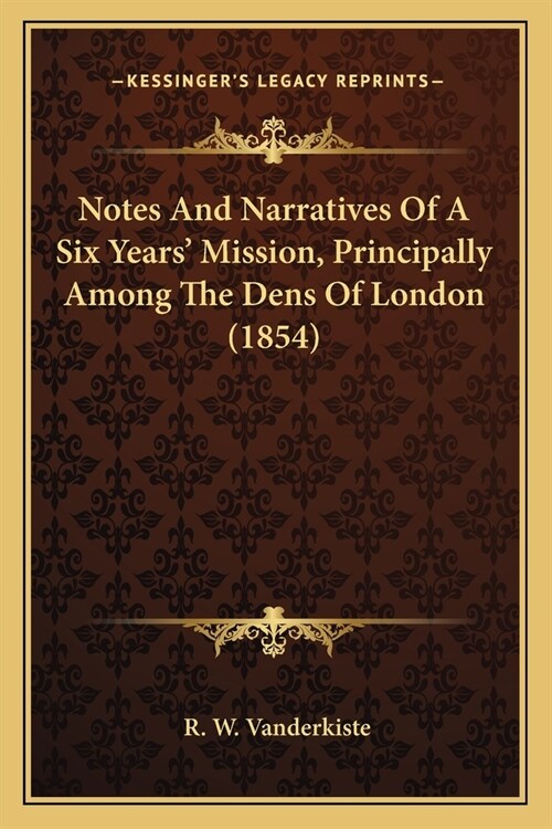 Notes And Narratives Of A Six Years Mission, Principally Among The Dens Of London (1854) (Paperback)