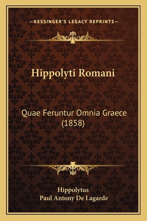 Hippolyti Romani: Quae Feruntur Omnia Graece (1858) (Paperback)