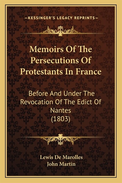 Memoirs Of The Persecutions Of Protestants In France: Before And Under The Revocation Of The Edict Of Nantes (1803) (Paperback)