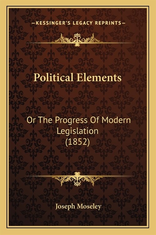 Political Elements: Or The Progress Of Modern Legislation (1852) (Paperback)