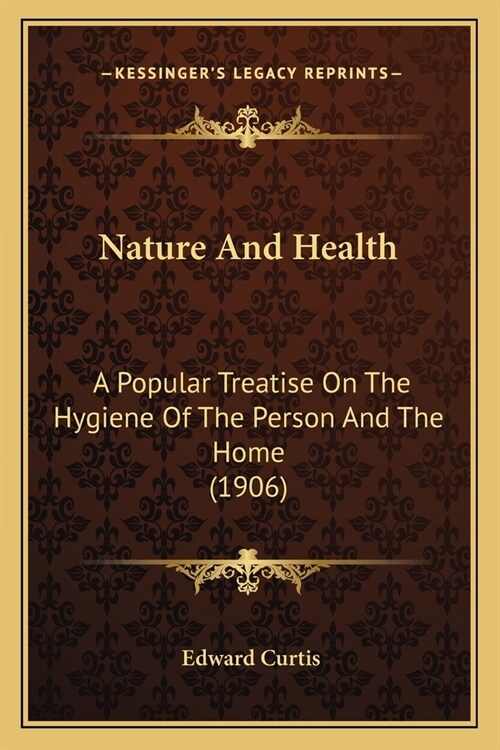Nature And Health: A Popular Treatise On The Hygiene Of The Person And The Home (1906) (Paperback)