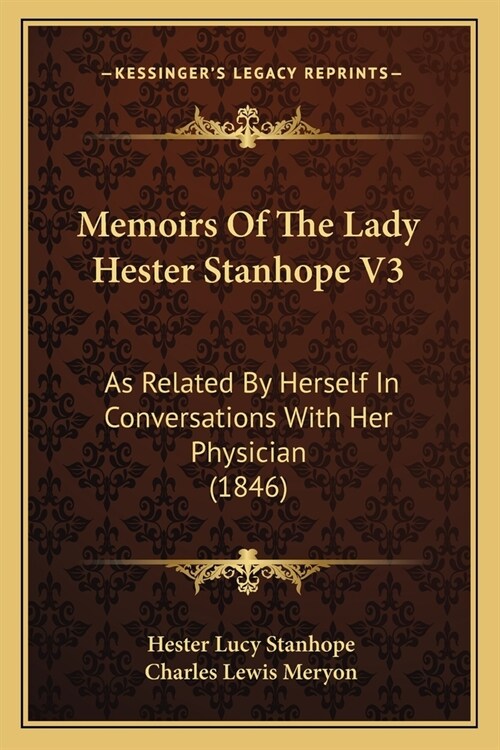 Memoirs Of The Lady Hester Stanhope V3: As Related By Herself In Conversations With Her Physician (1846) (Paperback)