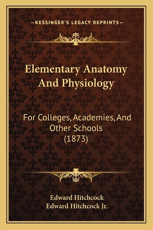 Elementary Anatomy And Physiology: For Colleges, Academies, And Other Schools (1873) (Paperback)