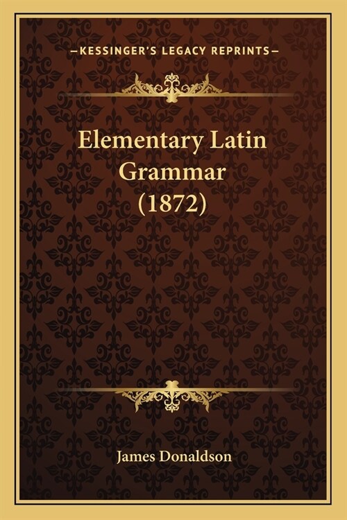 Elementary Latin Grammar (1872) (Paperback)