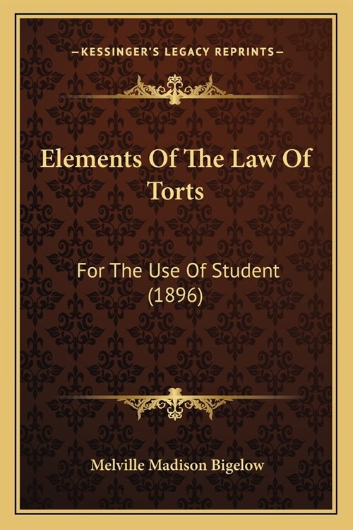 Elements Of The Law Of Torts: For The Use Of Student (1896) (Paperback)