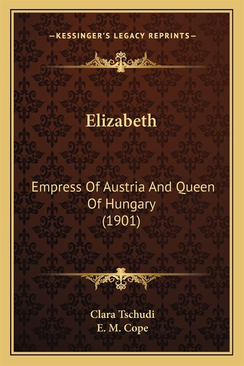 Elizabeth: Empress Of Austria And Queen Of Hungary (1901) (Paperback)