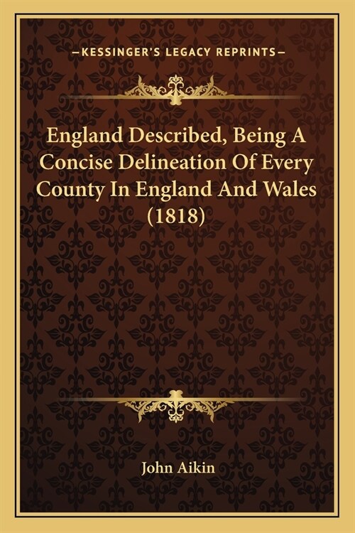 England Described, Being A Concise Delineation Of Every County In England And Wales (1818) (Paperback)