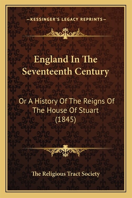 England In The Seventeenth Century: Or A History Of The Reigns Of The House Of Stuart (1845) (Paperback)