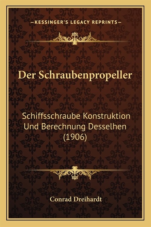 Der Schraubenpropeller: Schiffsschraube Konstruktion Und Berechnung Desselhen (1906) (Paperback)