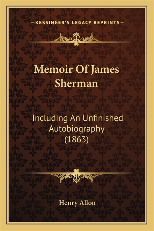 Memoir Of James Sherman: Including An Unfinished Autobiography (1863) (Paperback)