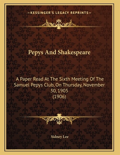 Pepys And Shakespeare: A Paper Read At The Sixth Meeting Of The Samuel Pepys Club, On Thursday, November 30, 1905 (1906) (Paperback)