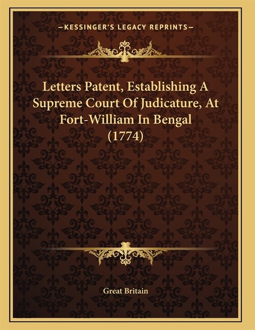 Letters Patent, Establishing A Supreme Court Of Judicature, At Fort-William In Bengal (1774) (Paperback)