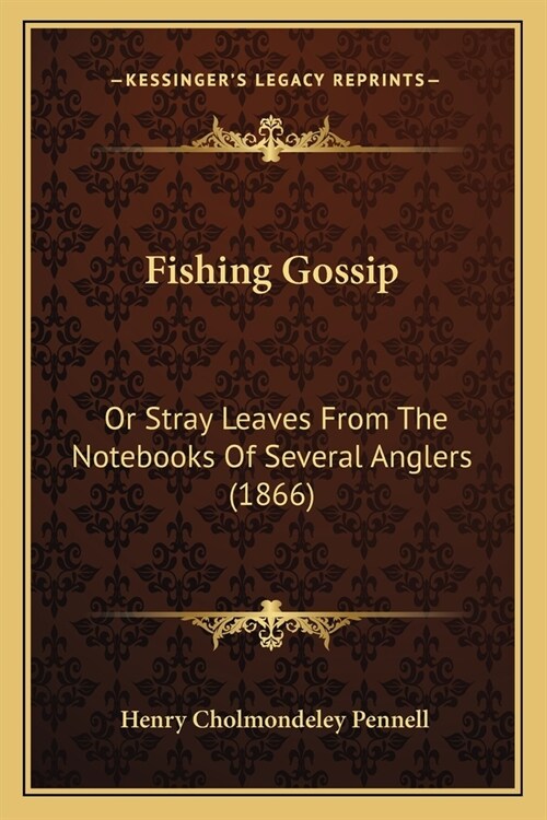 Fishing Gossip: Or Stray Leaves From The Notebooks Of Several Anglers (1866) (Paperback)