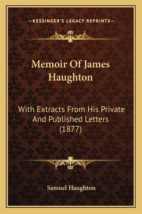 Memoir Of James Haughton: With Extracts From His Private And Published Letters (1877) (Paperback)