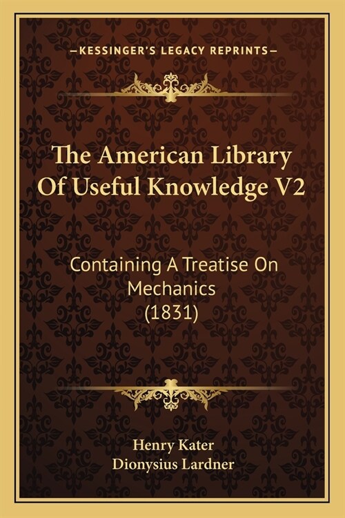 The American Library Of Useful Knowledge V2: Containing A Treatise On Mechanics (1831) (Paperback)