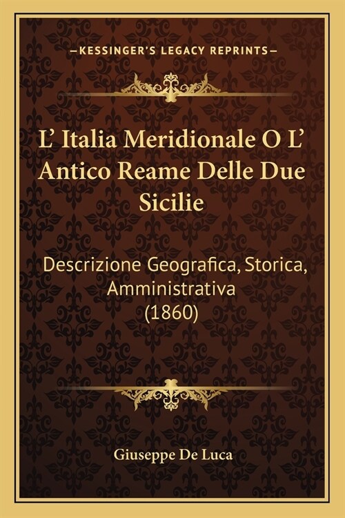 L Italia Meridionale O L Antico Reame Delle Due Sicilie: Descrizione Geografica, Storica, Amministrativa (1860) (Paperback)