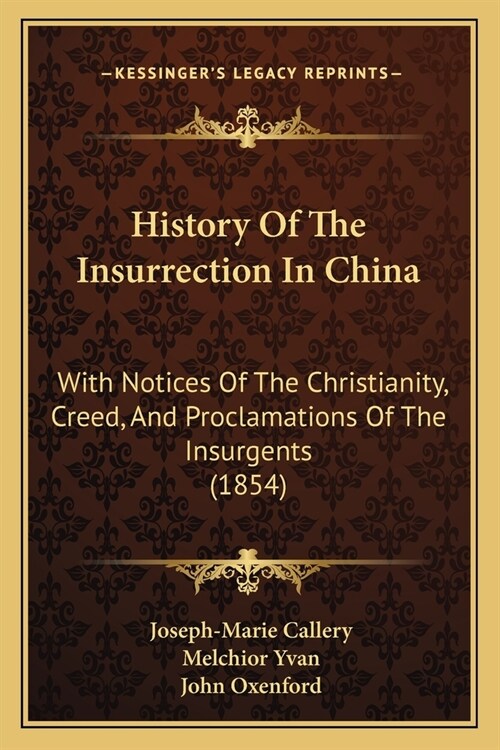 History Of The Insurrection In China: With Notices Of The Christianity, Creed, And Proclamations Of The Insurgents (1854) (Paperback)