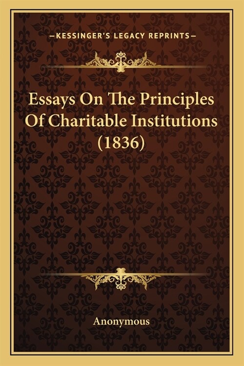 Essays On The Principles Of Charitable Institutions (1836) (Paperback)